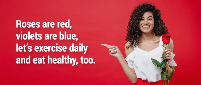 Roses are red, violets are blue, let's exercise daily and eat healthy, too.